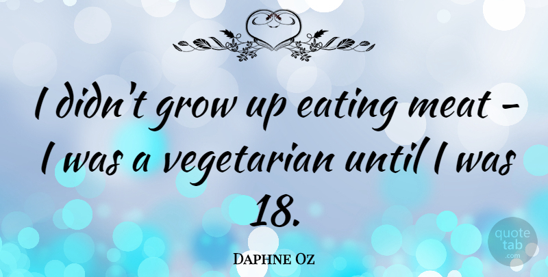 Daphne Oz Quote About Growing Up, Meat, Vegetarian: I Didnt Grow Up Eating...