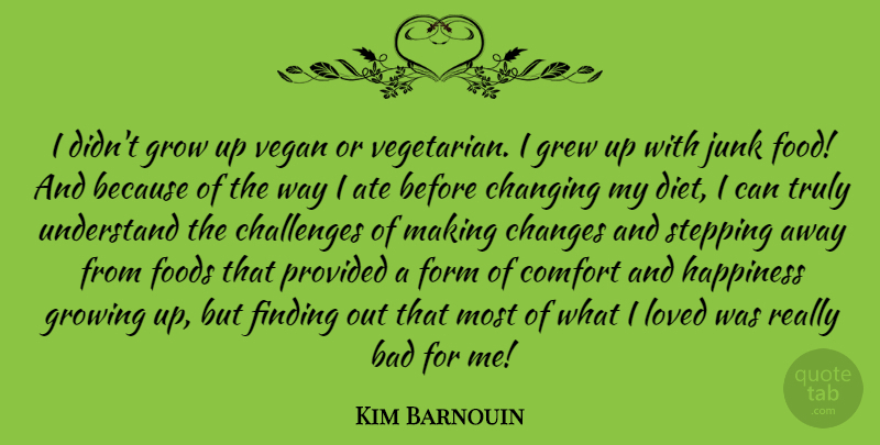 Kim Barnouin Quote About Ate, Bad, Challenges, Changes, Changing: I Didnt Grow Up Vegan...