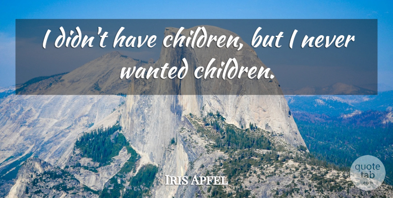 Iris Apfel Quote About undefined: I Didnt Have Children But...