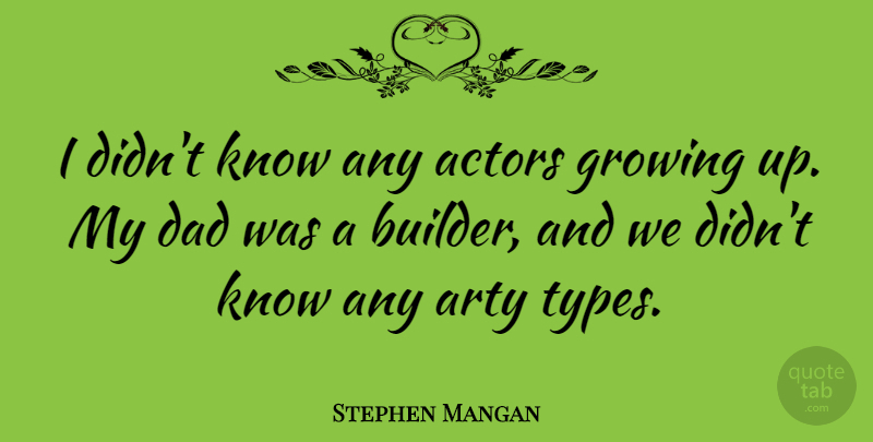 Stephen Mangan Quote About Dad: I Didnt Know Any Actors...
