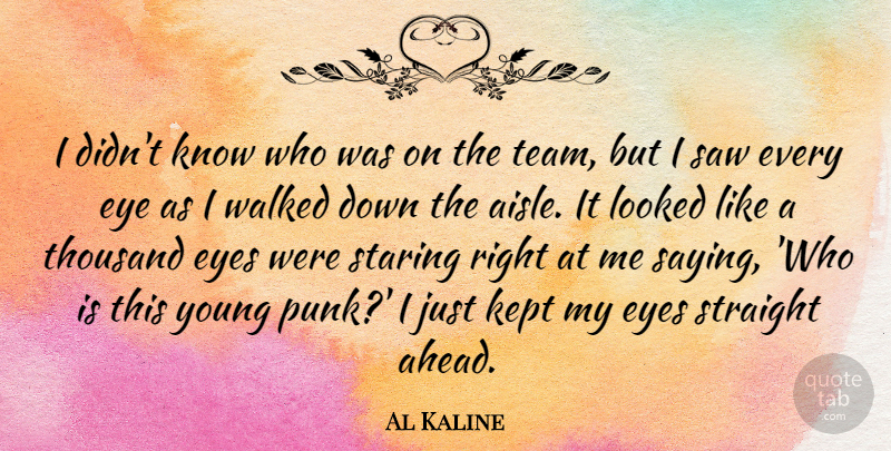 Al Kaline Quote About American Athlete, Kept, Looked, Saw, Staring: I Didnt Know Who Was...
