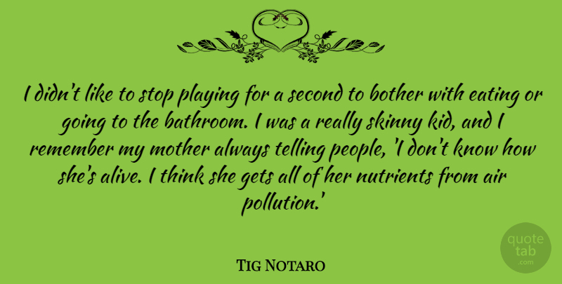 Tig Notaro Quote About Air, Bother, Eating, Gets, Nutrients: I Didnt Like To Stop...