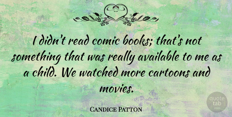 Candice Patton Quote About Available, Cartoons, Comic, Movies, Watched: I Didnt Read Comic Books...