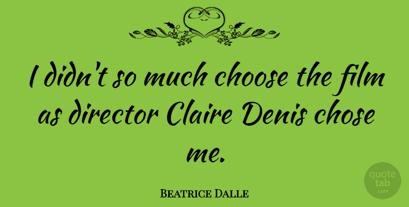 Beatrice Dalle Quote About Choose, Chose, Director, French Actress: I Didnt So Much Choose...