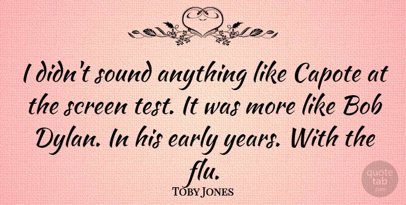 Toby Jones Quote About Years, Bob, Flu: I Didnt Sound Anything Like...