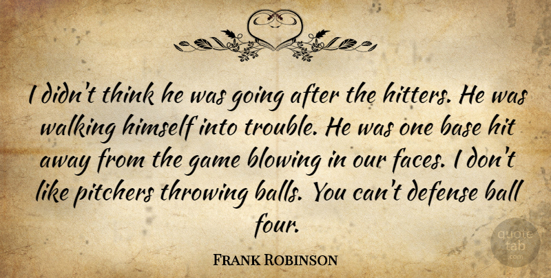 Frank Robinson Quote About Ball, Base, Blowing, Defense, Game: I Didnt Think He Was...