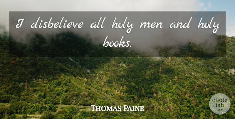 Thomas Paine Quote About Book, Men, Holy: I Disbelieve All Holy Men...