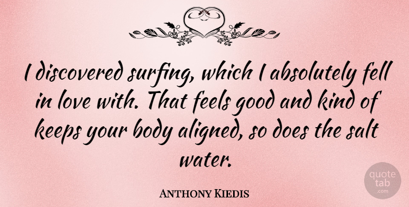 Anthony Kiedis Quote About Water, Feel Good, Surfing: I Discovered Surfing Which I...