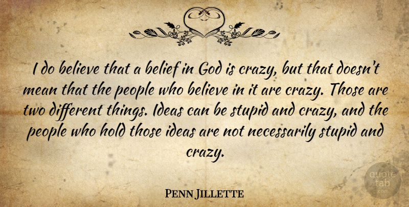 Penn Jillette Quote About Stupid, Crazy, Believe: I Do Believe That A...