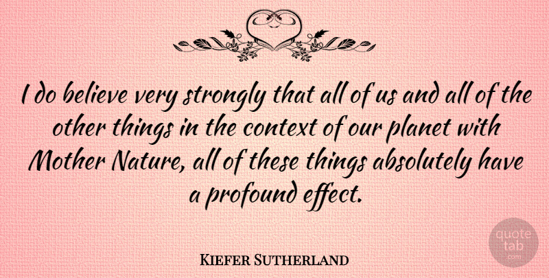 Kiefer Sutherland Quote About Mother, Believe, Profound: I Do Believe Very Strongly...