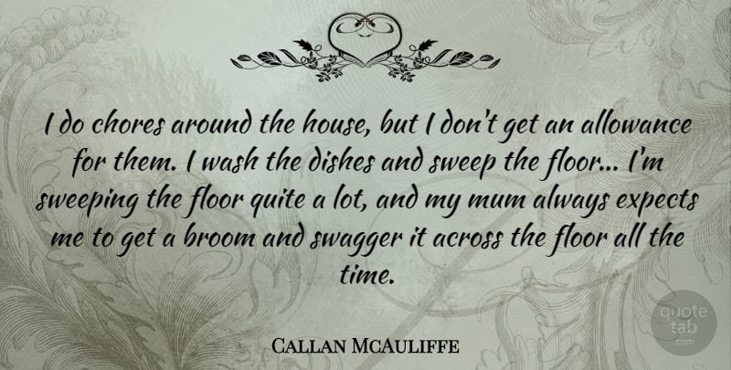 Callan McAuliffe Quote About House, Swagger, Allowance: I Do Chores Around The...