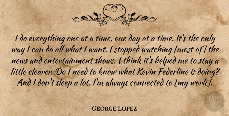 George Lopez Quote About Sleep, Thinking, One Day: I Do Everything One At...