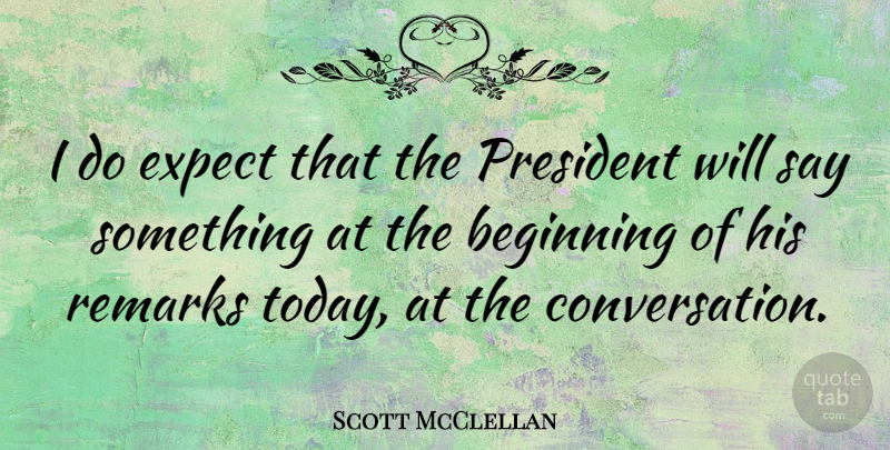 Scott McClellan Quote About Expect, Remarks: I Do Expect That The...