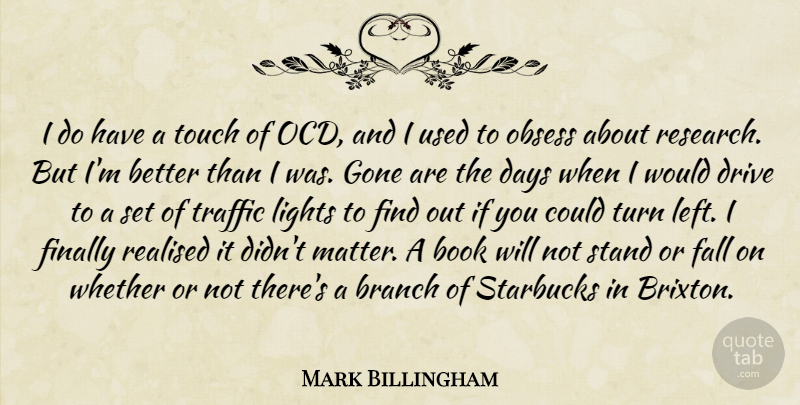 Mark Billingham Quote About Branch, Days, Drive, Fall, Finally: I Do Have A Touch...
