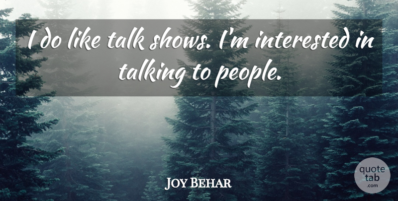Joy Behar Quote About Talking, People, Shows: I Do Like Talk Shows...