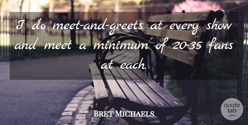 Bret Michaels Quote About Fans, Minimum, Shows: I Do Meet And Greets...