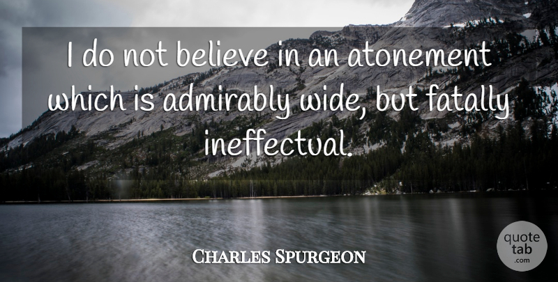 Charles Spurgeon Quote About Believe, Atonement, Wide: I Do Not Believe In...