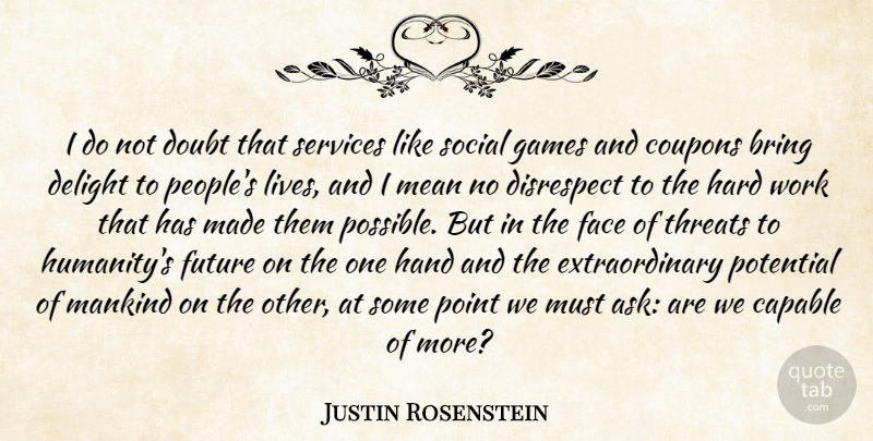 Justin Rosenstein Quote About Mean, Hard Work, Hands: I Do Not Doubt That...