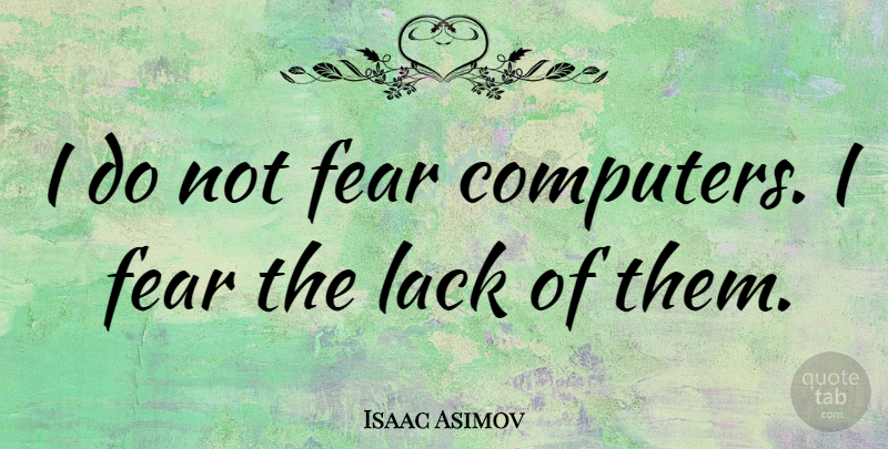 Isaac Asimov Quote About Inspiring, Fear, Humorous: I Do Not Fear Computers...