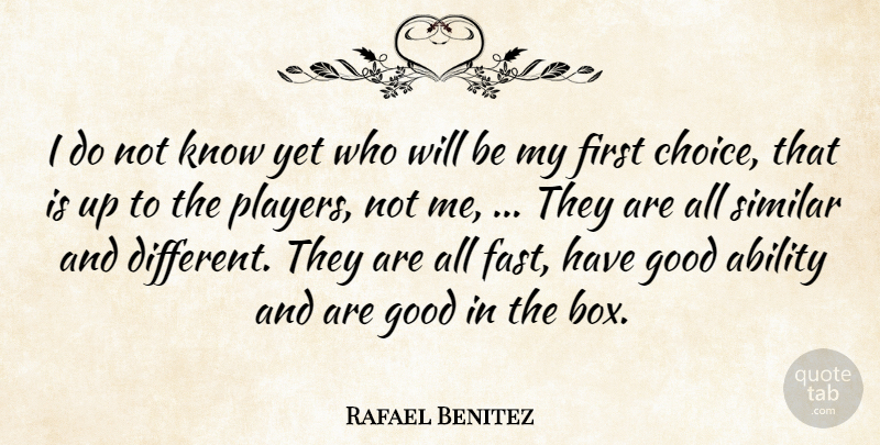 Rafael Benitez Quote About Ability, Good, Similar: I Do Not Know Yet...