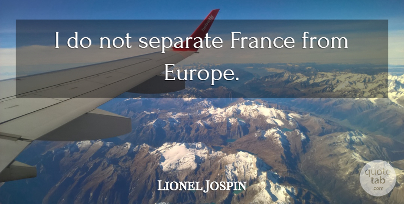 Lionel Jospin Quote About Europe, France: I Do Not Separate France...