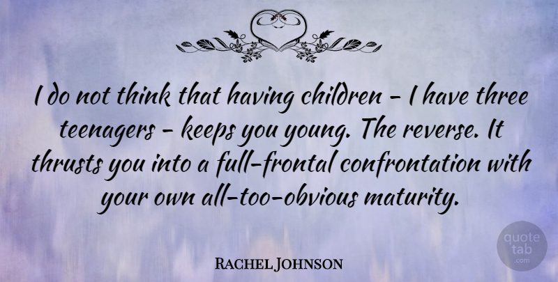 Rachel Johnson Quote About Children, Teenager, Thinking: I Do Not Think That...
