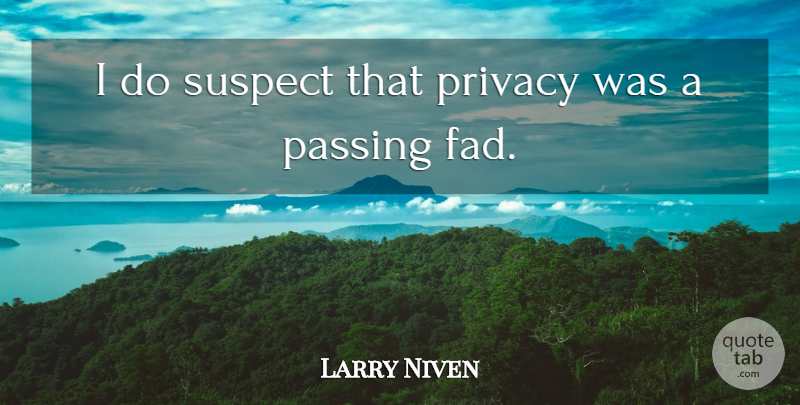 Larry Niven Quote About Fads, Privacy, Passing: I Do Suspect That Privacy...