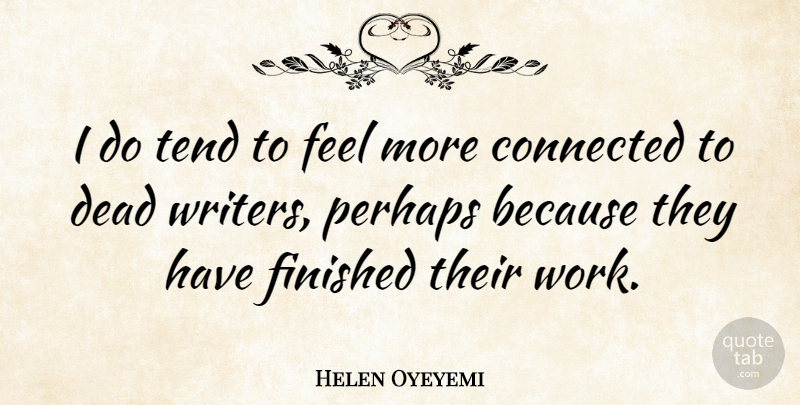 Helen Oyeyemi Quote About Feels, Connected, Finished: I Do Tend To Feel...
