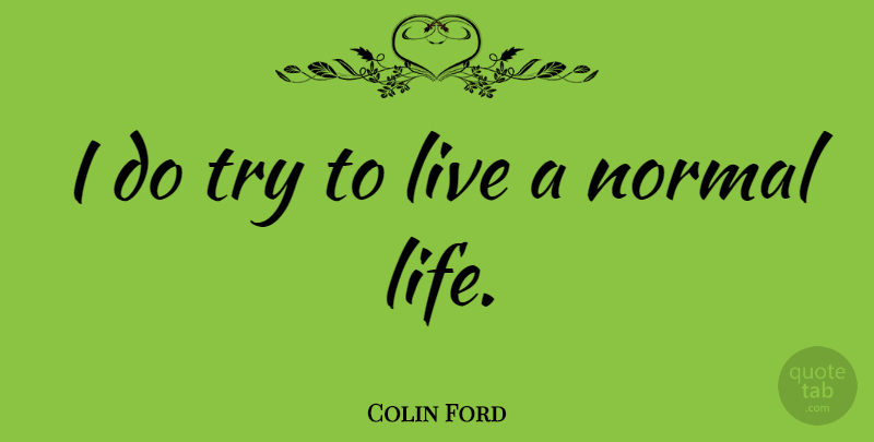 Colin Ford Quote About Trying, Normal, Normal Life: I Do Try To Live...