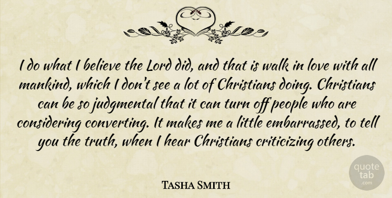 Tasha Smith Quote About Believe, Christians, Hear, Judgmental, Lord: I Do What I Believe...