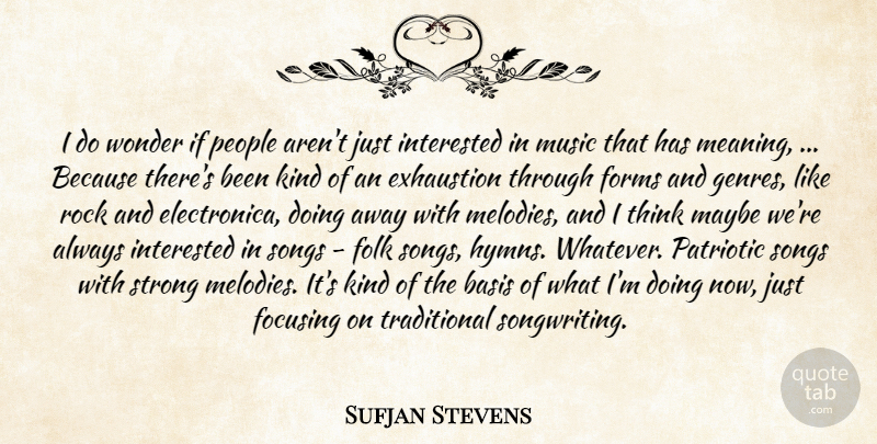 Sufjan Stevens Quote About Basis, Exhaustion, Focusing, Folk, Forms: I Do Wonder If People...
