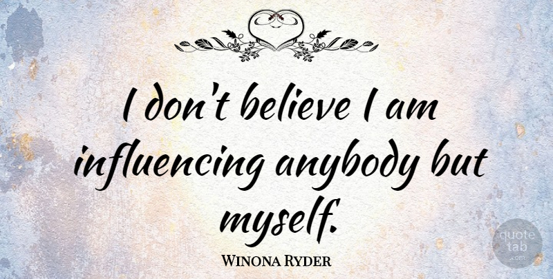 Winona Ryder Quote About Believe, Influence, Dont Believe: I Dont Believe I Am...