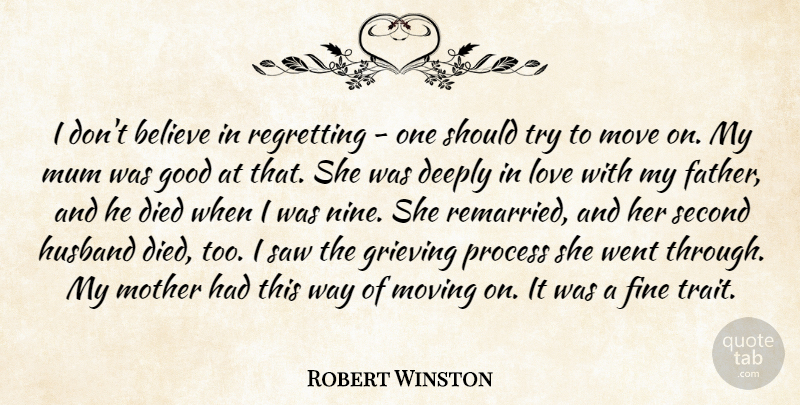 Robert Winston Quote About Mother, Husband, Regret: I Dont Believe In Regretting...