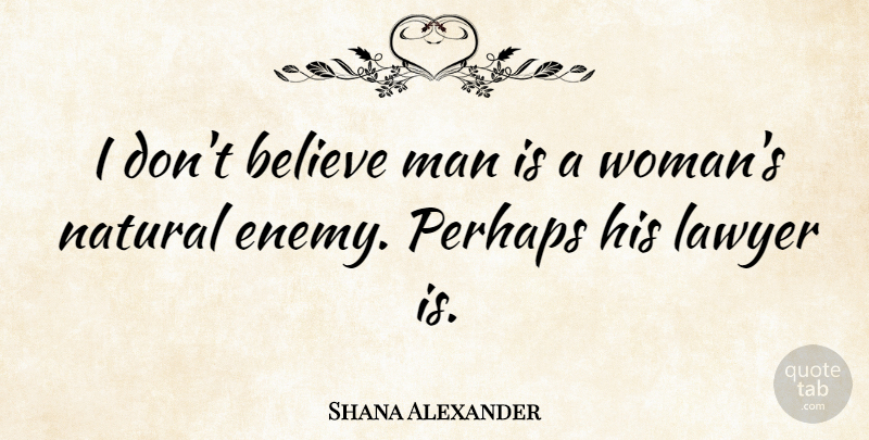 Shana Alexander Quote About American Journalist, Believe, Natural, Perhaps: I Dont Believe Man Is...