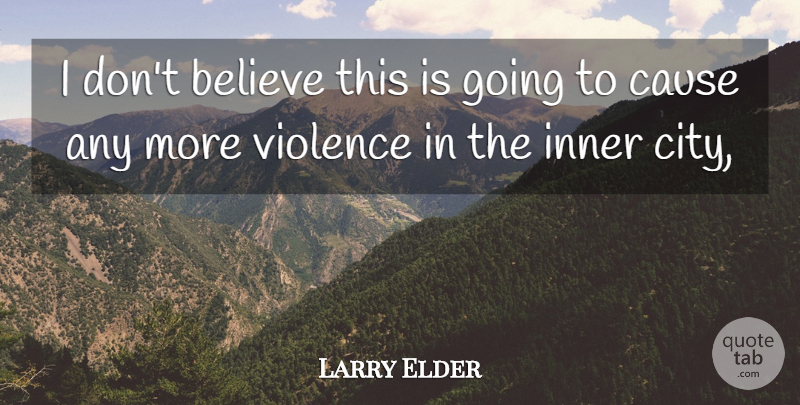 Larry Elder Quote About Believe, Cause, Inner, Violence: I Dont Believe This Is...