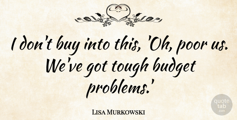 Lisa Murkowski Quote About Buy, Poor: I Dont Buy Into This...