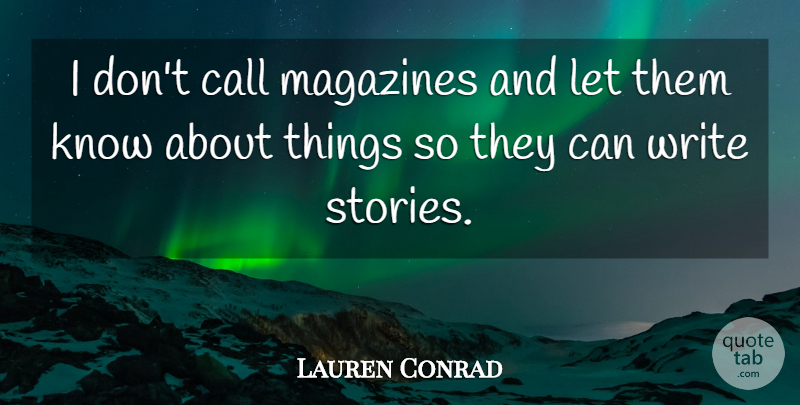Lauren Conrad Quote About Writing, Magazines, Stories: I Dont Call Magazines And...