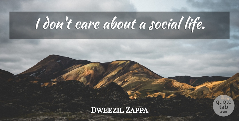 Dweezil Zappa Quote About Care, Social, I Dont Care: I Dont Care About A...