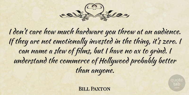Bill Paxton Quote About Commerce, Hardware, Hollywood, Invested, Name: I Dont Care How Much...