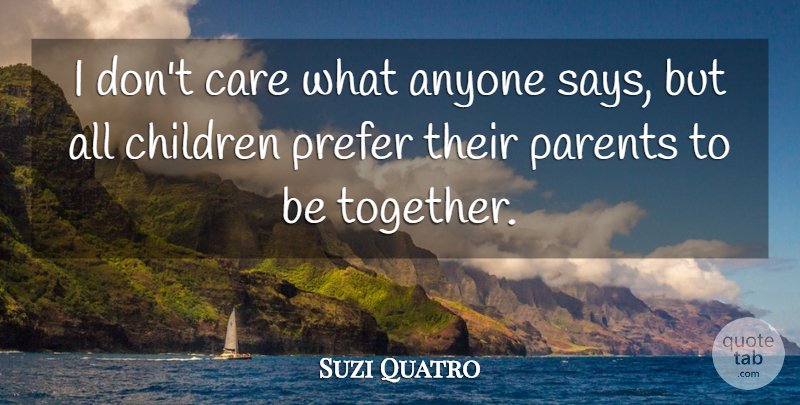 Suzi Quatro Quote About Anyone, Children, Prefer: I Dont Care What Anyone...