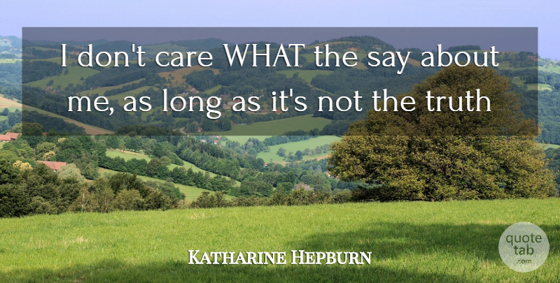 Katharine Hepburn Quote About Long, Care, I Dont Care: I Dont Care What The...