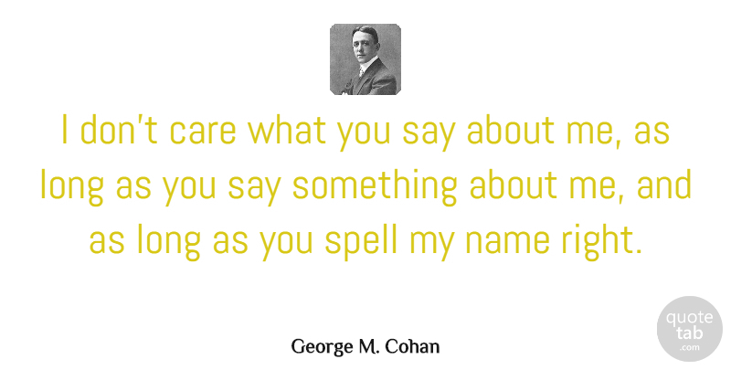George M. Cohan Quote About Names, Long, Care: I Dont Care What You...