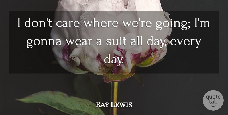 Ray Lewis Quote About Suits, Care, I Dont Care: I Dont Care Where Were...