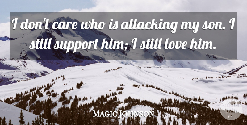 Magic Johnson Quote About Attacking, Care, Love: I Dont Care Who Is...