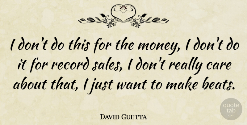 David Guetta Quote About Care, Want, Records: I Dont Do This For...