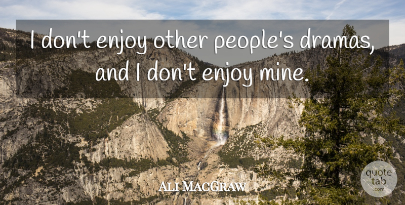 Ali MacGraw Quote About Drama, People, Enjoy: I Dont Enjoy Other Peoples...