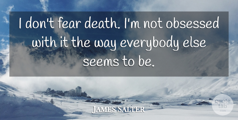 James Salter Quote About Philosophy, Real, Philosophical: I Dont Fear Death Im...