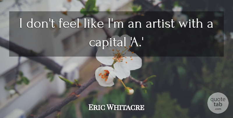 Eric Whitacre Quote About undefined: I Dont Feel Like Im...