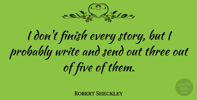 Robert Sheckley Quote About Writing, Three, Stories: I Dont Finish Every Story...