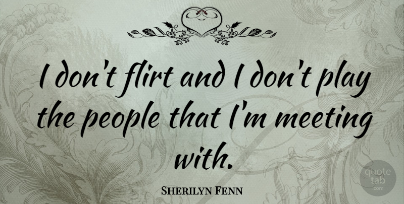Sherilyn Fenn Quote About Flirty, Flirting, Play: I Dont Flirt And I...